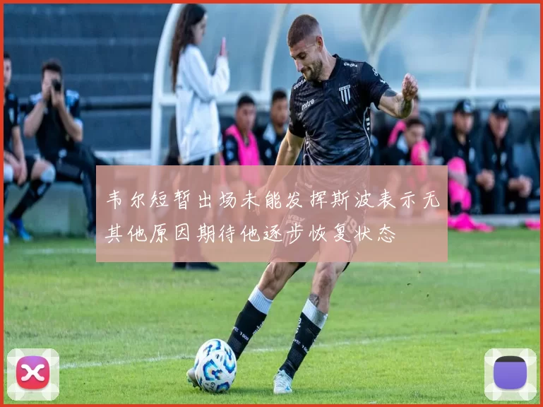 韦尔短暂出场未能发挥斯波表示无其他原因期待他逐步恢复状态