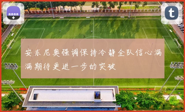 安东尼奥强调保持冷静全队信心满满期待更进一步的突破